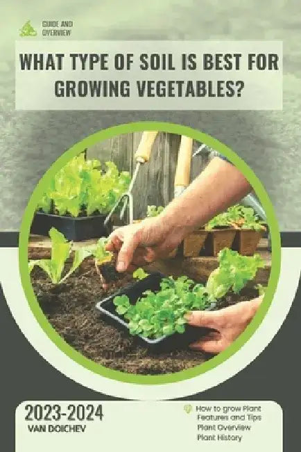 What type of soil is best for growing vegetables?: Guide and overview by Van Doichev