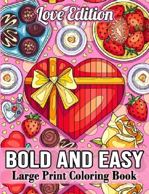 Bold and Easy Large Print Coloring Book: 50 Sweet Hearts Valentines Day Coloring Book with Simple Mandala, Flower, Food, and Cute Love Designs for Adu by Bee Publishing