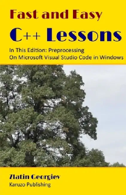Fast and Easy C++ Lessons In This Edition: Preprocessing On Microsoft Visual Studio Code in Windows by Dina Geo