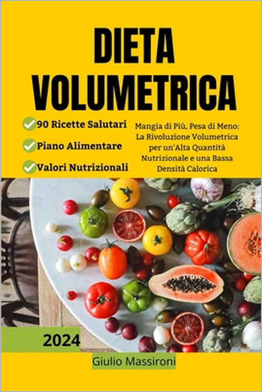 Dieta Volumetrica: Mangia di Più, Pesa di Meno: La Rivoluzione Volumetrica per un'Alta Quantità Nutrizionale e una Bassa Densità Calorica by Giulio Massironi