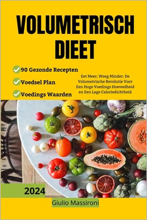 Volumetrisch Dieet: Eet Meer, Weeg Minder: De Volumetrische Revolutie Voor Een Hoge Voedings Hoeveelheid en Een Lage Caloriedichtheid by Giulio Massironi
