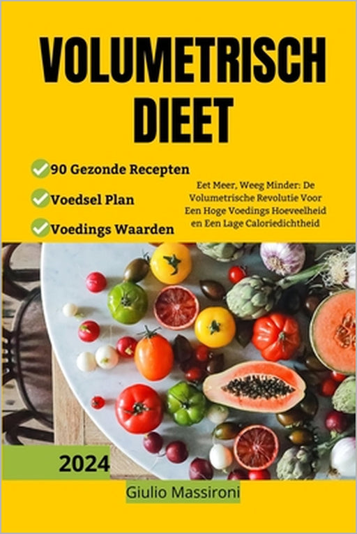 Volumetrisch Dieet: Eet Meer, Weeg Minder: De Volumetrische Revolutie Voor Een Hoge Voedings Hoeveelheid en Een Lage Caloriedichtheid by Giulio Massironi
