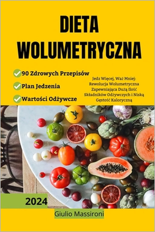 Dieta Wolumetryczna: Jedz Więcej, Waż Mniej: Rewolucja Wolumetryczna Zapewniająca Dużą Ilośc Skladników Od by Giulio Massironi