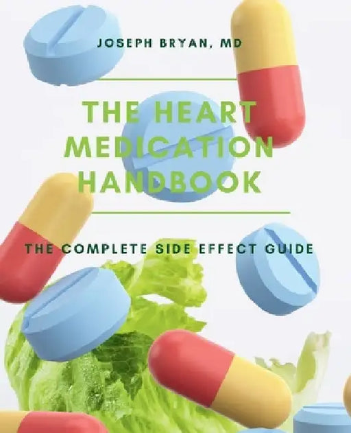 The Heart Medication Handbook: The Complete Side Effect Guide by Joseph Bryan