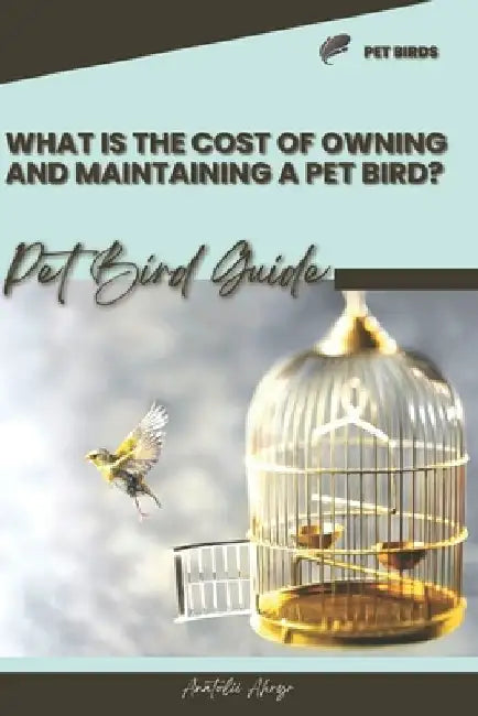 What is the cost of owning and maintaining a pet bird?: Pet bird guide by Anatolii Ahryr