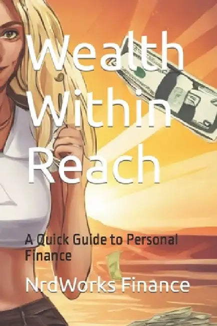 Wealth Within Reach: A Quick Guide to Personal Finance by Nrdworks Finance