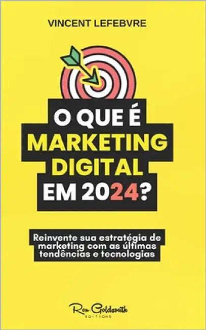 O que é o marketing digital em 2024?: Descubra os desafios, os problemas e as soluções neste guia indispensável by Lefebvre, Vincent