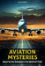Aviation Mysteries: Quest for the Unknown in the World of Flight by Shah Rukh