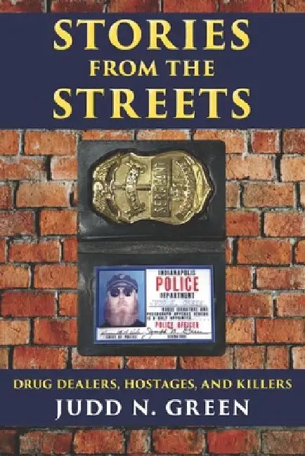 Stories from the Streets: Drug Dealers, Hostages and Killers by Judd N. Green