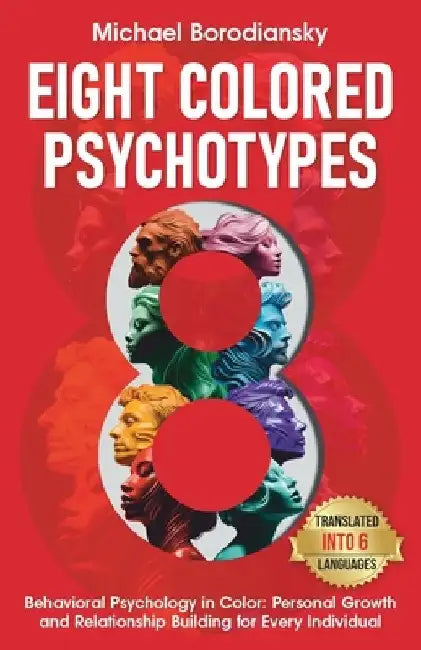 8 Colored Psychotypes: Behavioral Psychology in Color: Personal Growth and Relationship Building for Every Individual by Michael Borodiansky