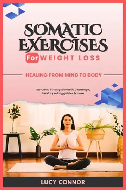 Somatic Exercises for Weight Loss: Healing From Mind To Body by Lucy Connor