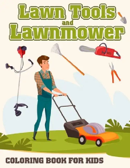 Lawn Tools And Lawnmower Coloring Book For Kids: Coloring pages filled with Lawn Tools And Lawnmower Jumbo Illustrations For Boys And Girls by Les Rasmussen