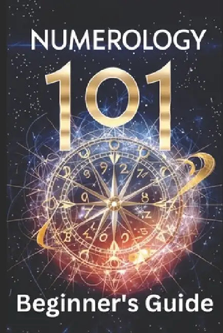 Numerology 101 Beginner's Guide: Crack the Code of Numbers and Transform Your Life with Simple Steps and Easy Wisdom by Daniel Sanjurjo