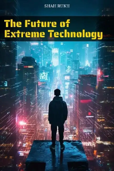 The Future of Extreme Technology by Shah Rukh