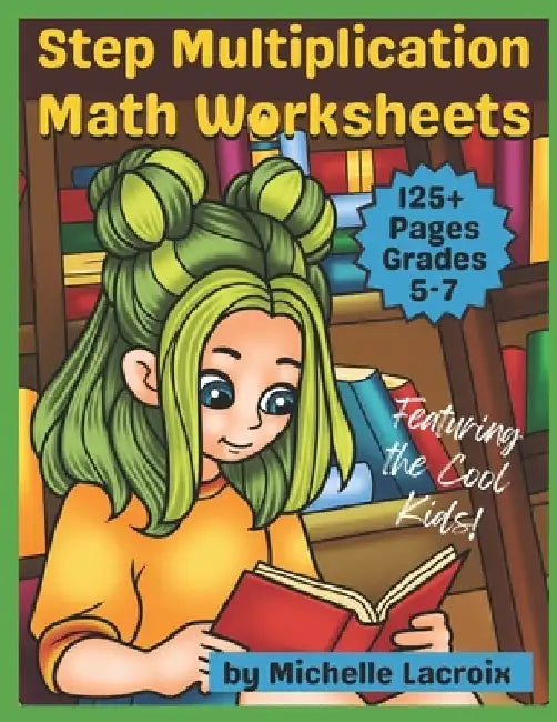 Step Multiplication Math Worksheets for Grades 5-7: Featuring the Cool Kids by Michelle LaCroix