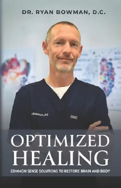 Optimized Healing: Common Sense Solutions to Restore Brain and Body by Ryan Bowman D. C.