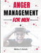 Anger Management For Men: A Comprehensive Guide To Take Control Of Anger By Identifying Triggers And Mastering Your Emotions To Overcome Explosive Ang by Helen A. Krick