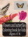 Flowers And Butterflies Coloring Book For Kids Ages 4-8 by Eagle Publishing