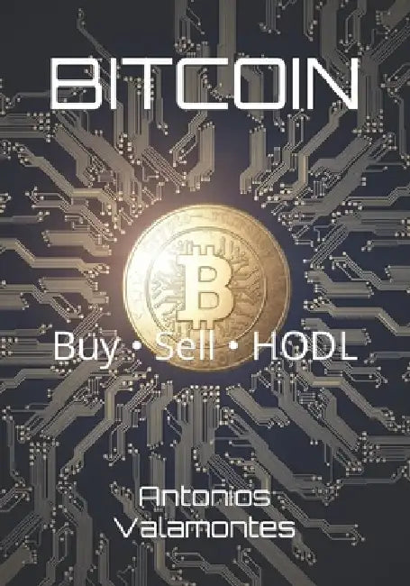 Bitcoin: Buy, Sell, HODL by Antonios Valamontes