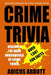Crime Trivia: 1,001 Fun Facts and Anecdotes Related to the Fascinating and Dark Underworld of Crime Trivia by Adicus Abbott