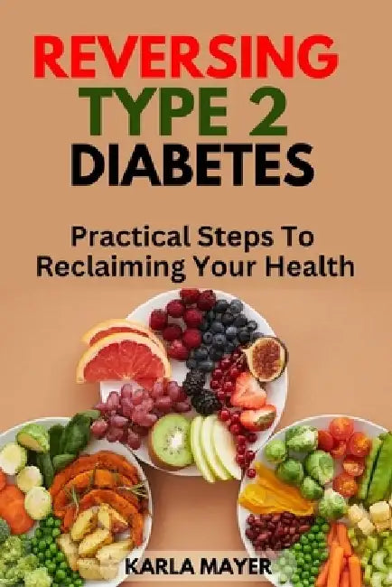 Reversing Type 2 Diabetes: Practical Steps to Reclaiming your Health by Karla Mayer