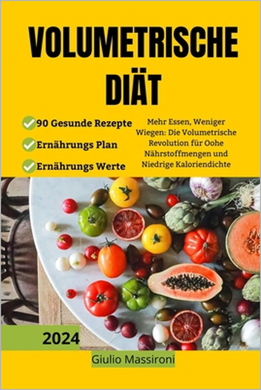 Volumetrische Diät: Mehr Essen, Weniger Wiegen: Die Volumetrische Revolution für Oohe Nährstoffmengen und Niedrige Kaloriendichte by Giulio Massironi