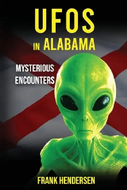 UFOs in Alabama: Mysterious Encounters by Frank Hendersen