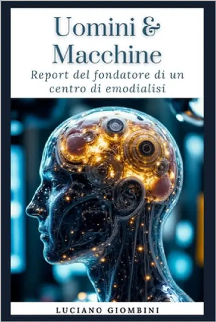 Uomini & Macchine: "Report" del fondatore di un centro di emodialisi by Giombini, Luciano