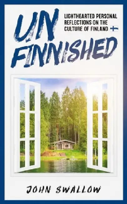 UnFinnished: Lighthearted Personal Reflections on the Culture of Finland by John Swallow