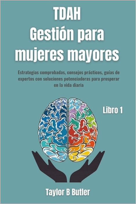 TDAH Gestión para mujeres mayores.: Estrategias comprobadas, consejos prácticos, guías de expertos con soluciones potenciadoras para prosperar en la v by Taylor B. Butler