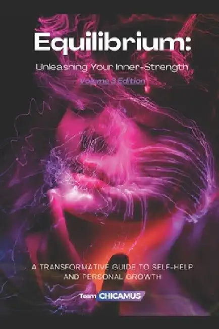 Equilibrium: Unleashing Your Inner-Strength - Volume 3: A Transformative Guide to Self-Help and Personal Growth by Team Chicamus