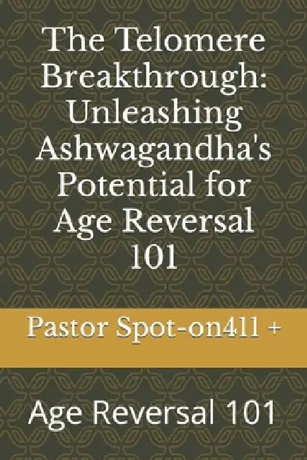 The Telomere Breakthrough: Unleashing Ashwagandha's Potential for Age Reversal 101: Age Reversal 101 by Houston Smith