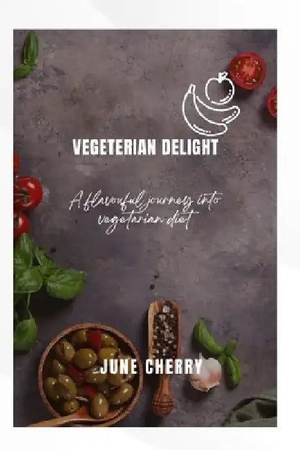 Vegetarian Delights: A flavorful journey into vegetarian diet by June Cherry