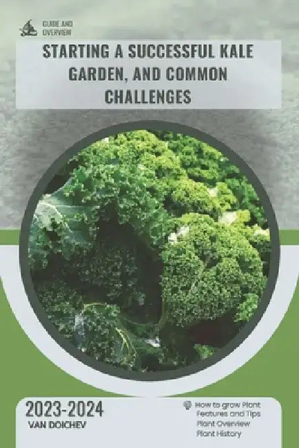 Starting a successful kale garden, and common challenges: Guide and overview by Van Doichev