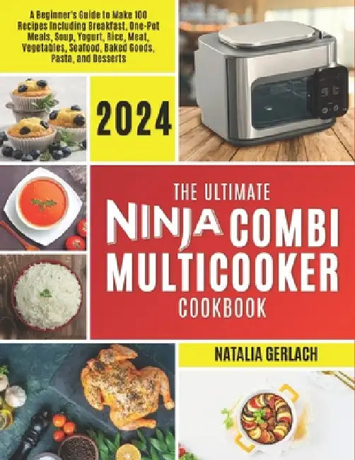 The Ultimate Ninja Combi Multicooker Cookbook: Beginners Guide To Make 100 Types Of Recipes At Home Including Breakfast, One Pot Meals, Soup, Yogurt, by Natalia Gerlach