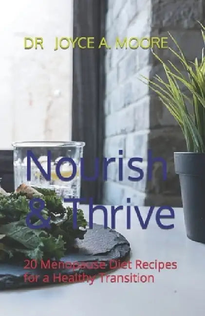 Nourish & Thrive: 20 Menopause Diet Recipes for a Healthy Transition by Joyce A. Moore