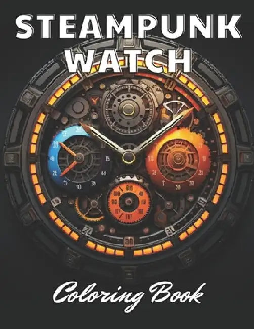 Steampunk Watch Coloring Book: New Edition 100+ Unique and Beautiful High-quality Designs by Simpson Collen