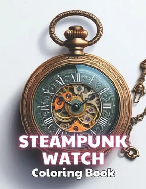 Steampunk Watch Coloring Book: New and Exciting Designs Suitable for All Ages by Thomas Wilson