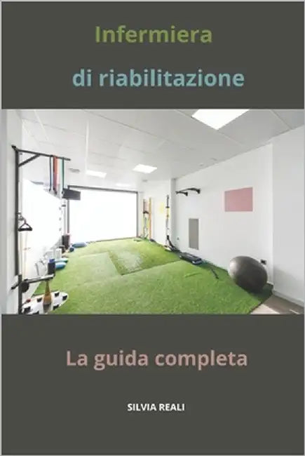 Infermiera di riabilitazione La guida completa by Reali, Silvia