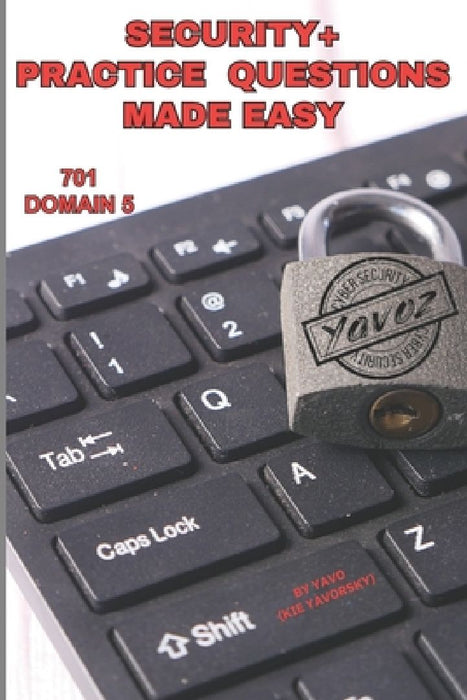 Security+ Practice Questions Made Easy: SY0-701 Domain 5 by Yavo (Kie Yavorsky)