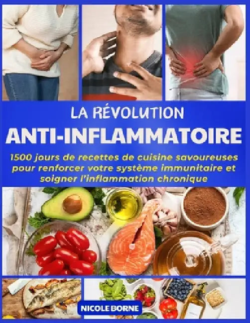 La Révolution Anti-Inflammatoire: 1500 jours de recettes de cuisine savoureuses pour renforcer votre système immunitaire et soigner l'inflammation chr by Nicole Borne