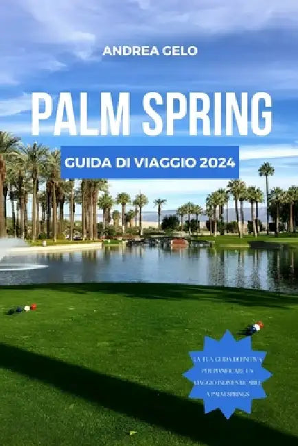 Palm Springs Guida Di Viaggio 2024: Scopri il gioiello della California: i migliori siti, soggiorni, consigli parsimoniosi, attività, cose da vedere, by Andrea Gelo