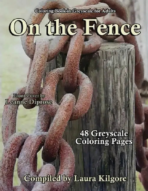 On the Fence: 48-Page Coloring Book in Greyscale for Adults. The theme for this book is all about things, objects being on a fence. by Laura Kilgore