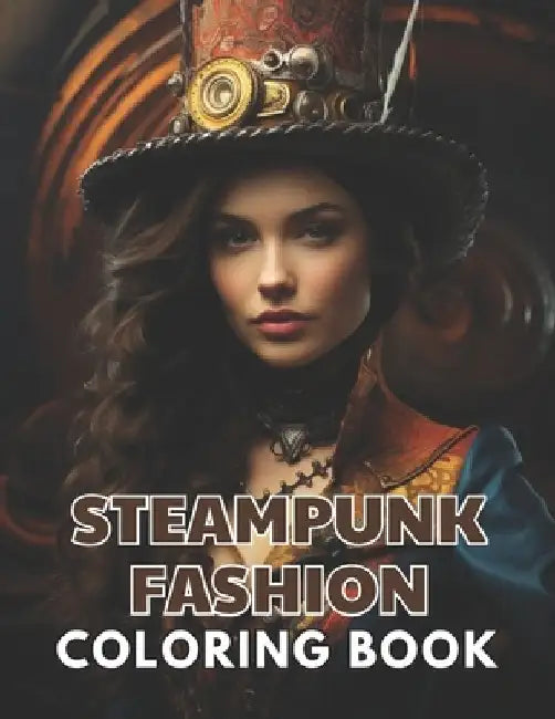 Steampunk Fashion Coloring Book: Stress Relief, Relaxation, and Creativity Coloring Pages for All Fans by Nash Coopler