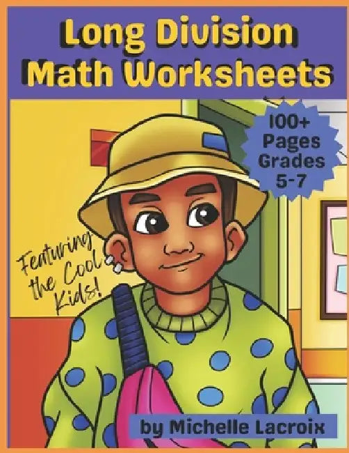 Long Division Math Worksheets for Grades 5-7: Featuring the Cool Kids by Michelle LaCroix
