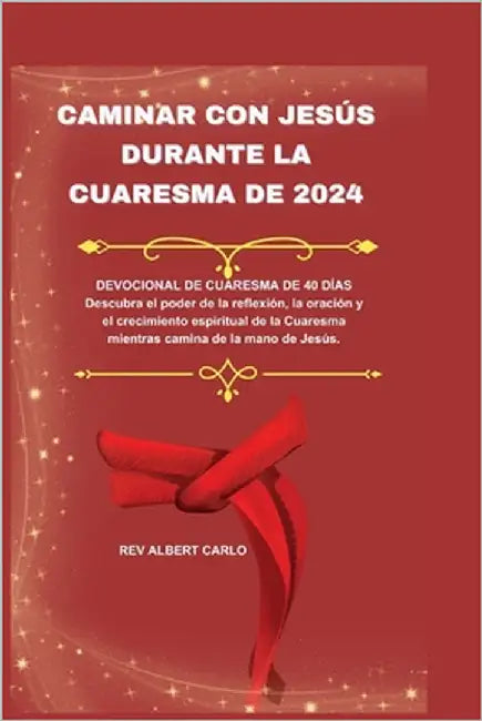 Caminar Con Jesús Durante La Cuaresma de 2024: DEVOCIONAL DE CUARESMA DE 40 DÍAS Descubra el poder de la reflexión, la oración y el crecimiento espiri by Carlo, Albert