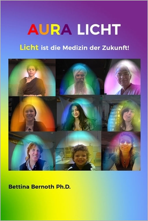 Aura Licht: Licht ist die Medizin der Zukunft by Bettina Bernoth