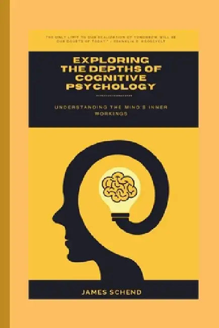 Exploring the Depths of Cognitive Psychology: Understanding the Mind's Inner Workings by James Schend
