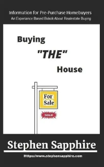 Buying THE House: Information for pre-purchase homebuyers by Stephen Sapphire