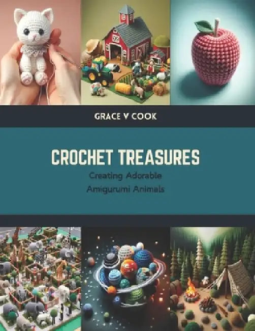 Crochet Treasures: Creating Adorable Amigurumi Animals by Grace V. Cook